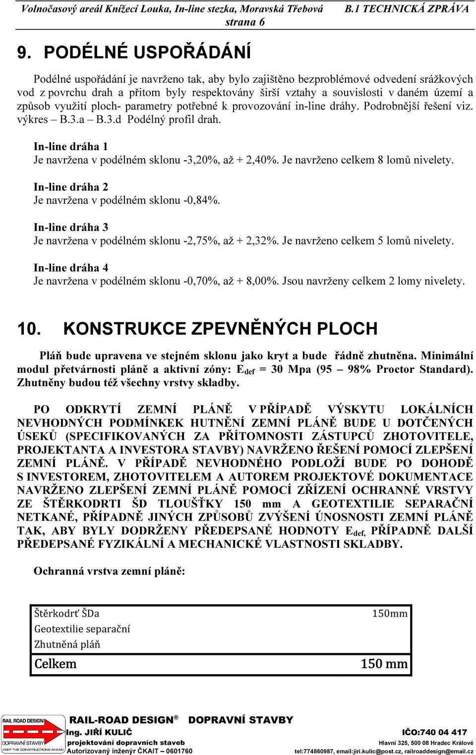 způsob využití ploch- parametry potřebné k provozování in-line dráhy. Podrobnější řešení viz. výkres B.3.a B.3.d Podélný profil drah. In-line dráha 1 Je navržena v podélném sklonu -3,20%, až + 2,40%.