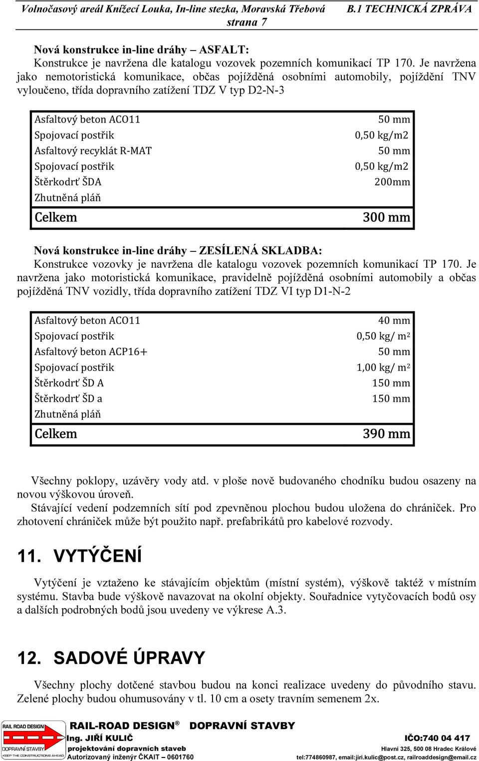 recyklát R-MAT Spojovací postřik Štěrkodrť ŠDA Zhutněná pláň Celkem 50 mm 0,50 kg/m2 50 mm 0,50 kg/m2 200mm 300 mm Nová konstrukce in-line dráhy ZESÍLENÁ SKLADBA: Konstrukce vozovky je navržena dle