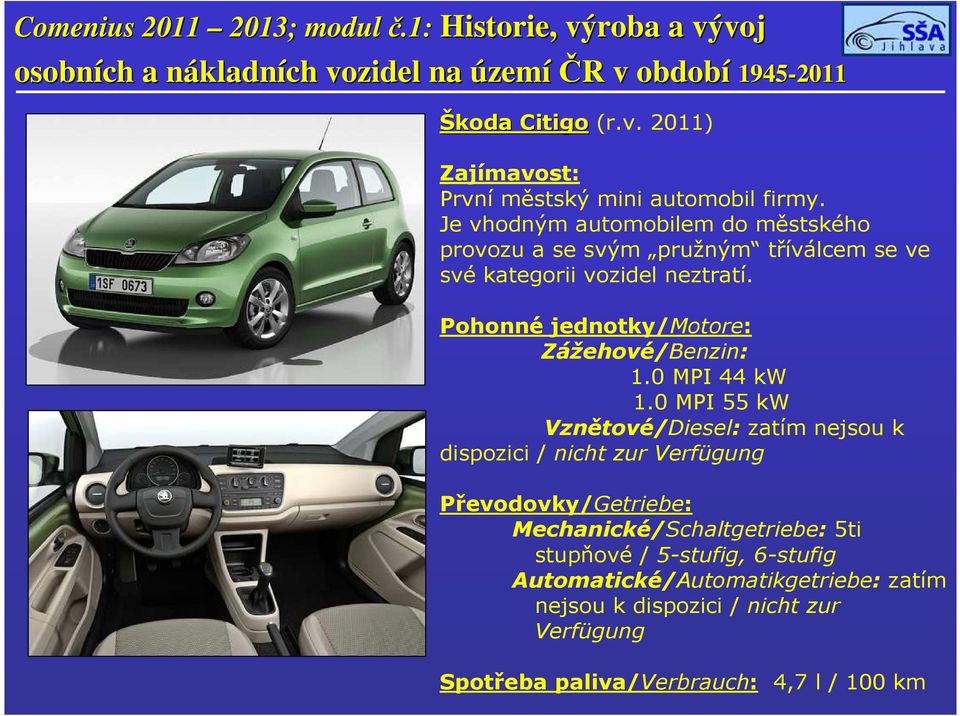 Pohonné jednotky/motore: Zážehové/Benzin: 1.0 MPI 44 kw 1.