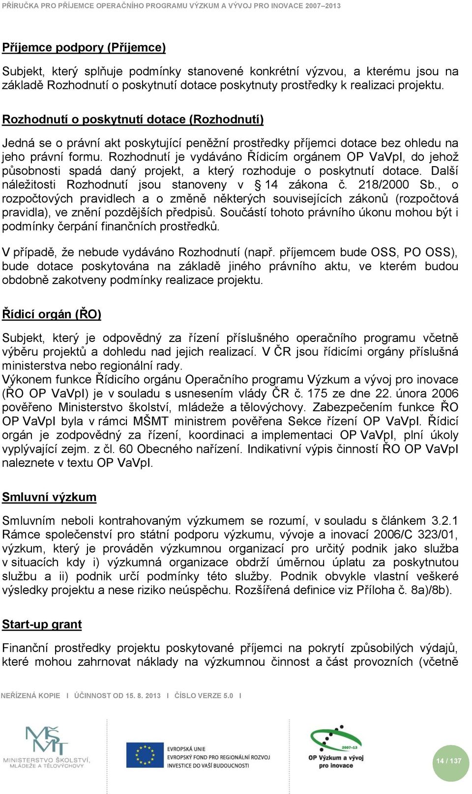 Rozhodnutí je vydáváno Řídicím orgánem OP VaVpI, do jehoţ působnosti spadá daný projekt, a který rozhoduje o poskytnutí dotace. Další náleţitosti Rozhodnutí jsou stanoveny v 14 zákona č. 218/2000 Sb.
