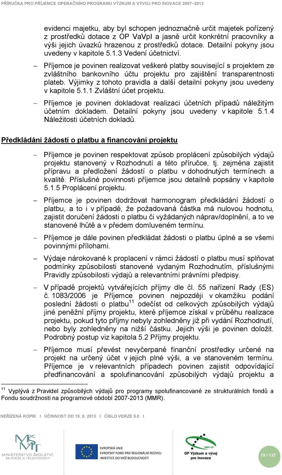 Příjemce je povinen realizovat veškeré platby související s projektem ze zvláštního bankovního účtu projektu pro zajištění transparentnosti plateb.