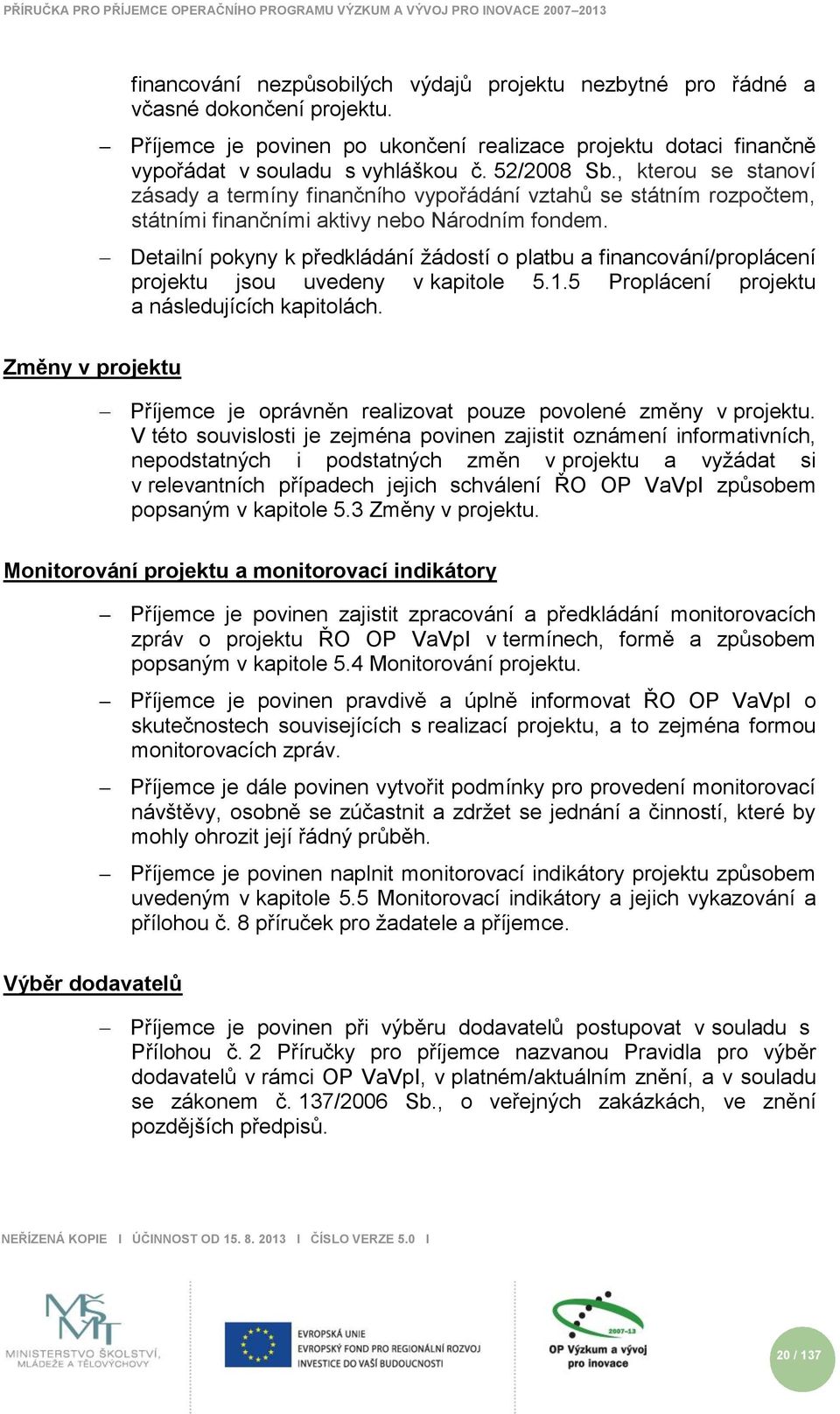 Detailní pokyny k předkládání ţádostí o platbu a financování/proplácení projektu jsou uvedeny v kapitole 5.1.5 Proplácení projektu a následujících kapitolách.