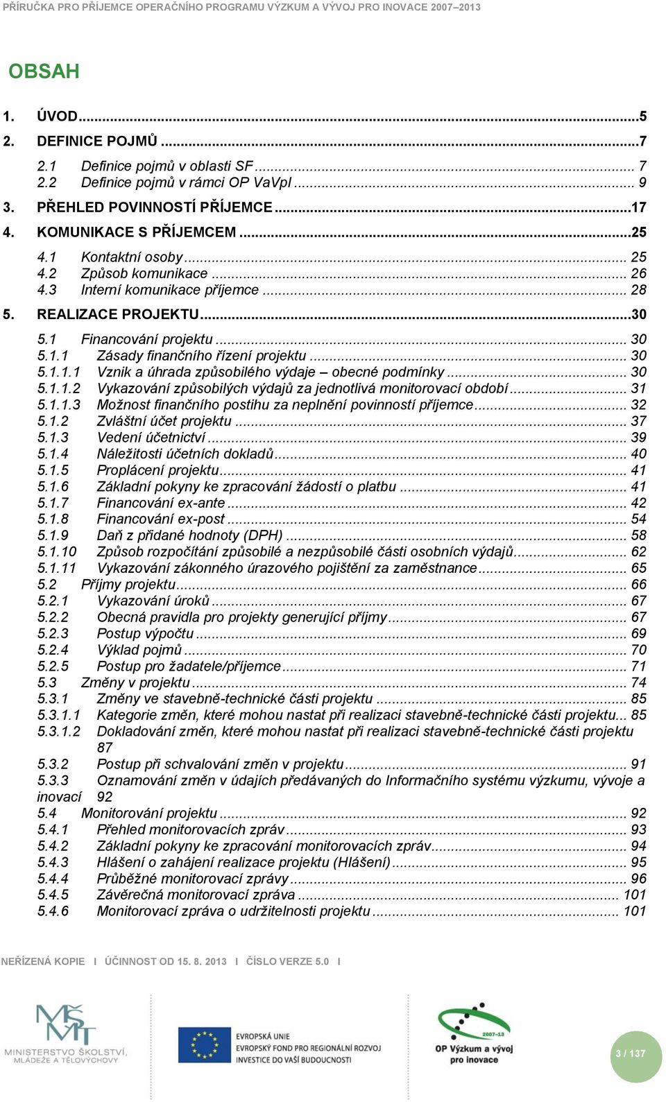 .. 30 5.1.1.2 Vykazování způsobilých výdajů za jednotlivá monitorovací období... 31 5.1.1.3 Možnost finančního postihu za neplnění povinností příjemce... 32 5.1.2 Zvláštní účet projektu... 37 5.1.3 Vedení účetnictví.