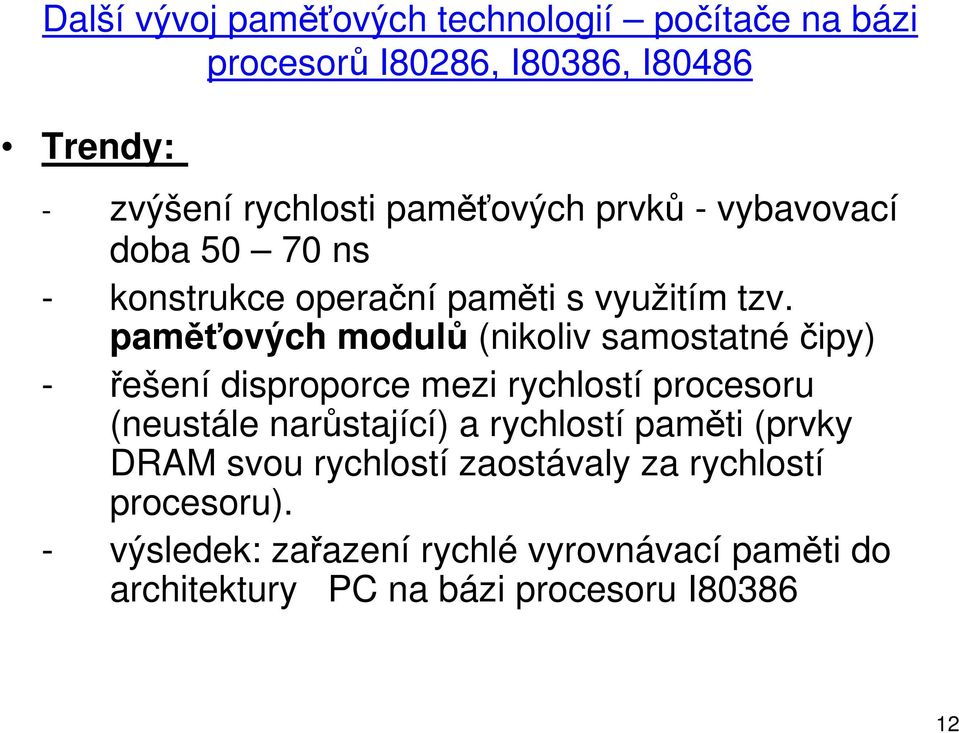 paměťových modulů (nikoliv samostatnéčipy) - řešení disproporce mezi rychlostí procesoru (neustále narůstající) a