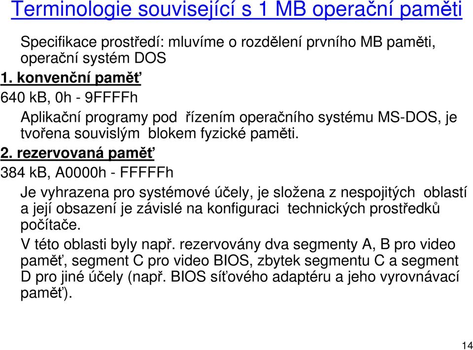 rezervovaná paměť 384 kb, A0000h - FFFFFh Je vyhrazena pro systémové účely, je složena z nespojitých oblastí a její obsazení je závislé na konfiguraci technických