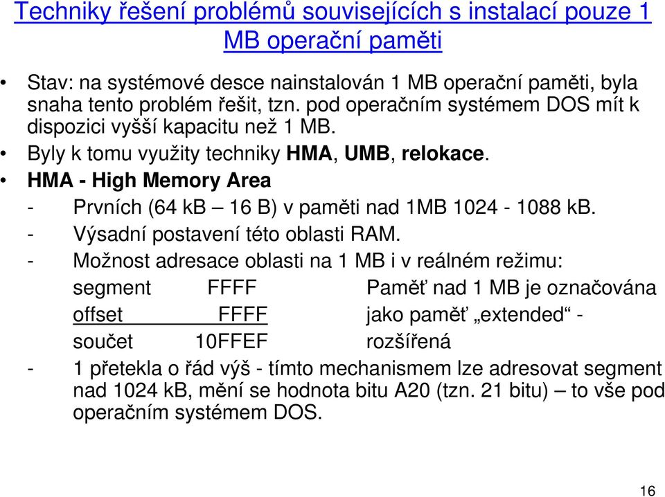 HMA - High Memory Area - Prvních (64 kb 16 B) v paměti nad 1MB 1024-1088 kb. - Výsadní postavení této oblasti RAM.