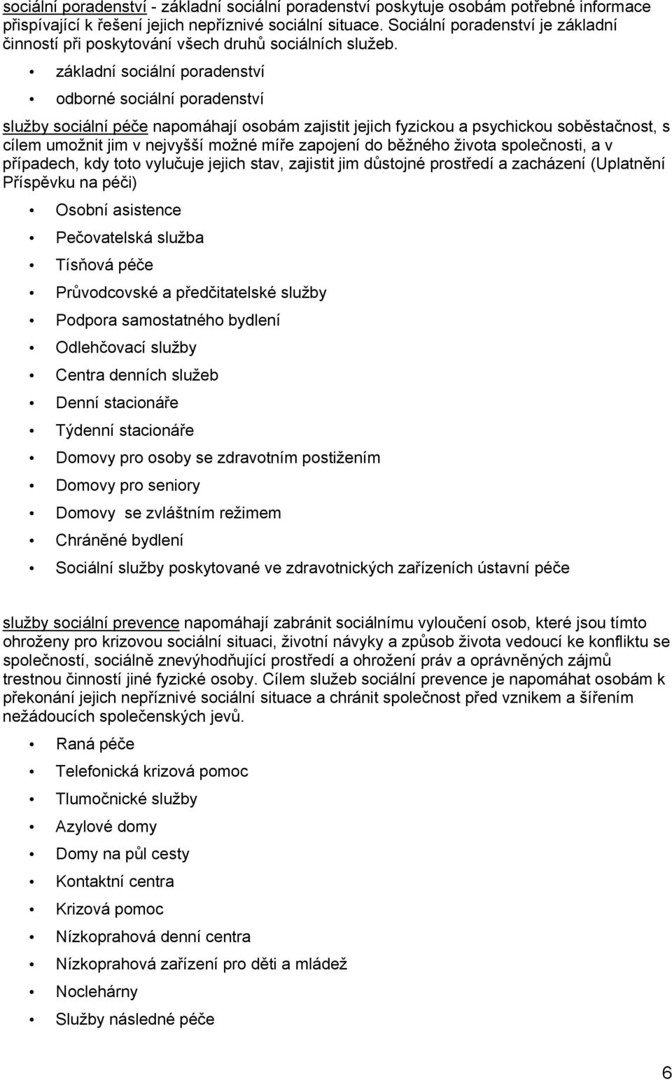 základní sociální poradenství odborné sociální poradenství služby sociální péče napomáhají osobám zajistit jejich fyzickou a psychickou soběstačnost, s cílem umožnit jim v nejvyšší možné míře