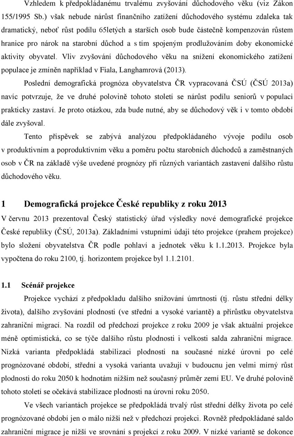 s tím spojeným prodlužováním doby ekonomické aktivity obyvatel. Vliv zvyšování důchodového věku na snížení ekonomického zatížení populace je zmíněn například v Fiala, Langhamrová (2013).