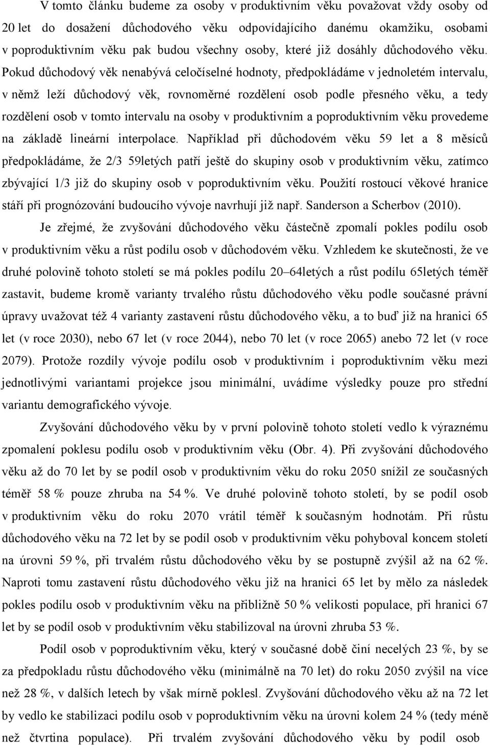 Pokud důchodový věk nenabývá celočíselné hodnoty, předpokládáme v jednoletém intervalu, v němž leží důchodový věk, rovnoměrné rozdělení osob podle přesného věku, a tedy rozdělení osob v tomto