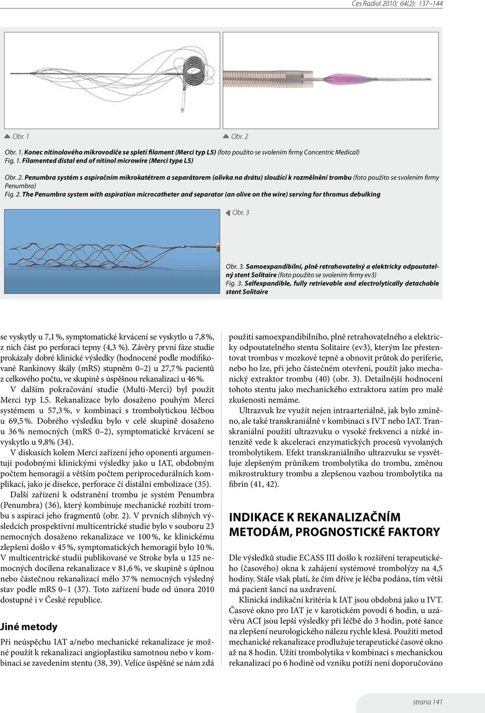 The Penumbra system with aspiration microcatheter and separator (an olive on the wire) serving for thromus debulking Obr. 3 