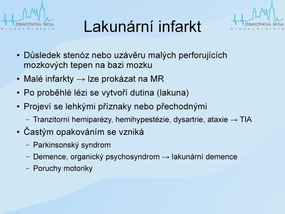 příznaky nebo přechodnými Tranzitorní hemiparézy, hemihypestézie, dysartrie, ataxie TIA Častým