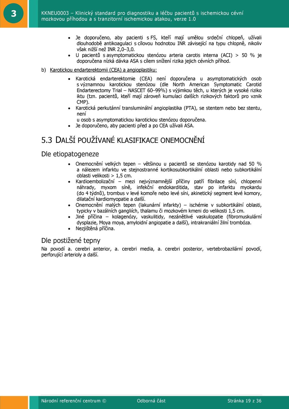 b) Karotickou endarterektomii (CEA) a angioplastiku: Karotická endarterektomie (CEA) není doporučena u asymptomatických osob s významnou karotickou stenózou (dle North American Symptomatic Carotid