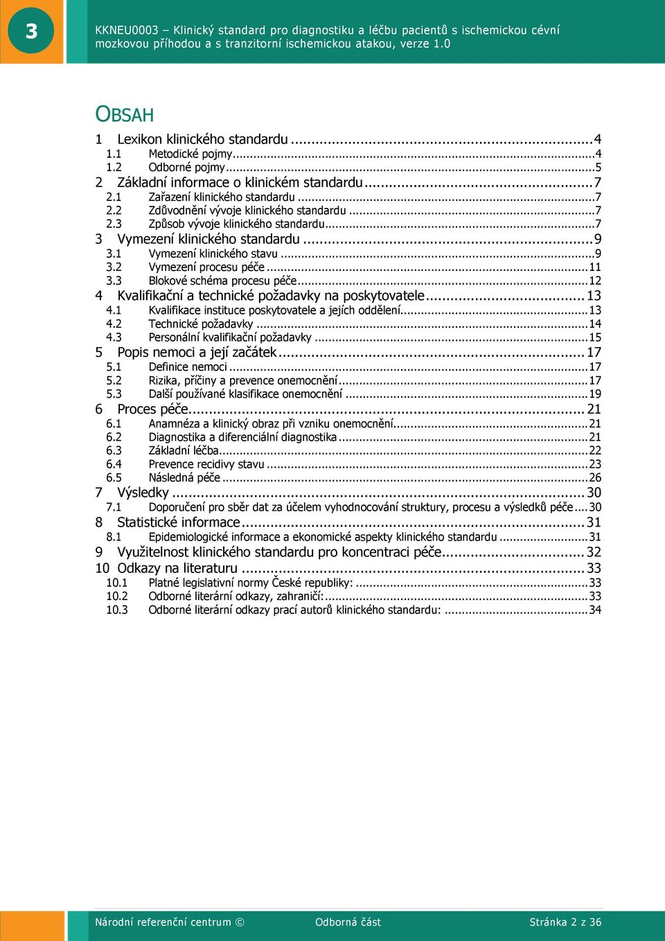 ..12 4 Kvalifikační a technické požadavky na poskytovatele... 13 4.1 Kvalifikace instituce poskytovatele a jejích oddělení...13 4.2 Technické požadavky...14 4.3 Personální kvalifikační požadavky.