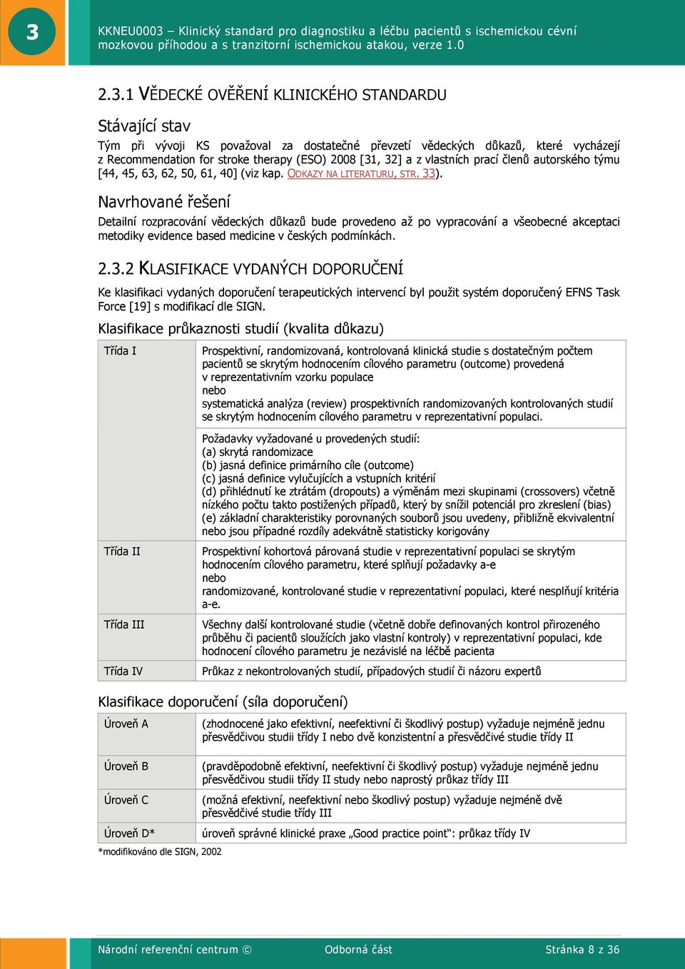 Navrhované řešení Detailní rozpracování vědeckých důkazů bude provedeno až po vypracování a všeobecné akceptaci metodiky evidence based medicine v českých podmínkách. 2.3.