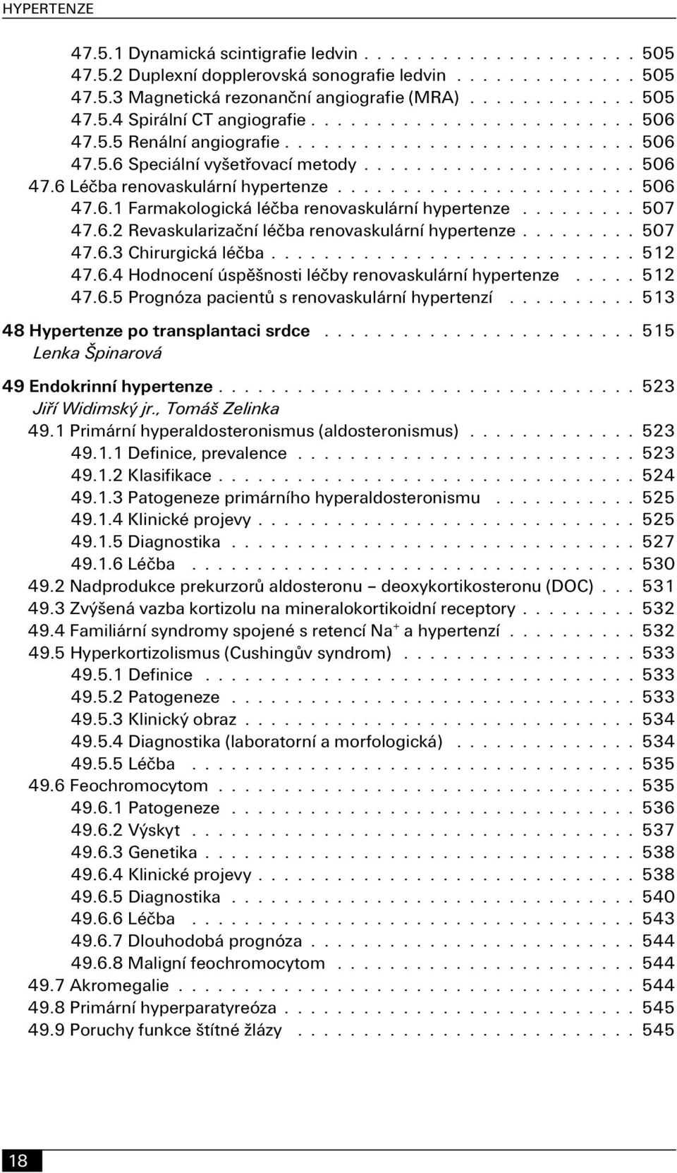 6.3 Chirurgická léčba 512 47.6.4 Hodnocení úspěšnosti léčby renovaskulární hypertenze 512 47.6.5 Prognóza pacientů s renovaskulární hypertenzí 513 48 Hypertenze po transplantaci srdce 515 Lenka Špinarová 49 Endokrinní hypertenze 523, Tomáš Zelinka 49.