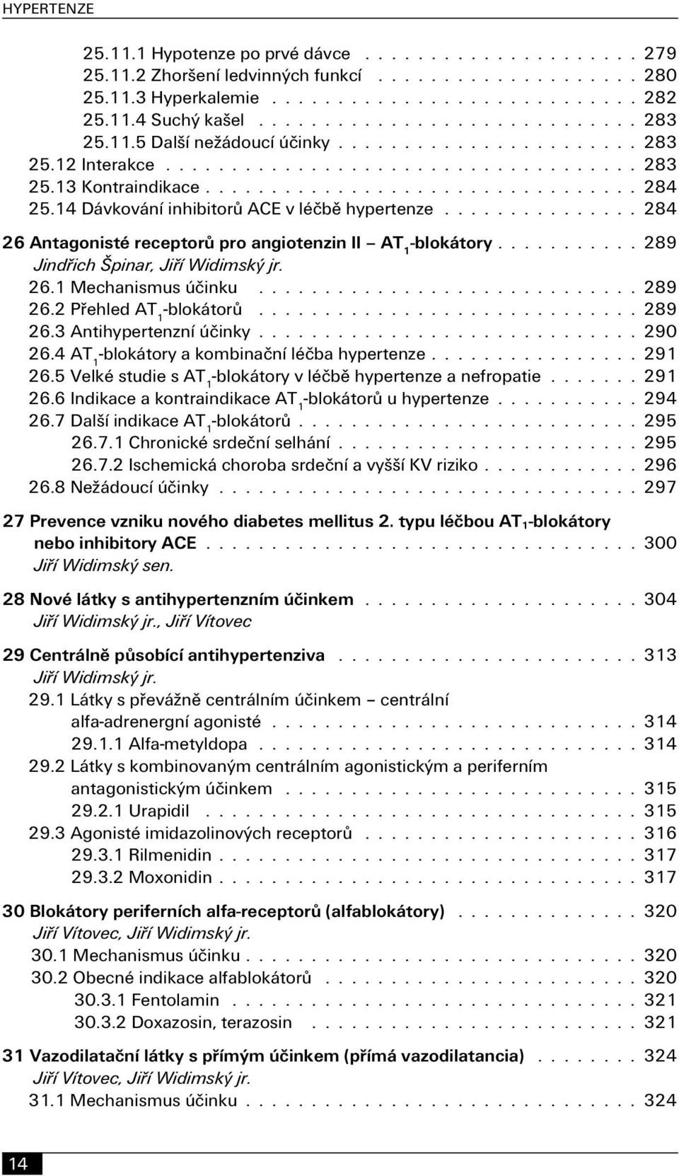 2 Přehled AT 1 -blokátorů 289 26.3 Antihypertenzní účinky 290 26.4 AT 1 -blokátory a kombinační léčba hypertenze 291 26.5 Velké studie s AT 1 -blokátory v léčbě hypertenze a nefropatie 291 26.