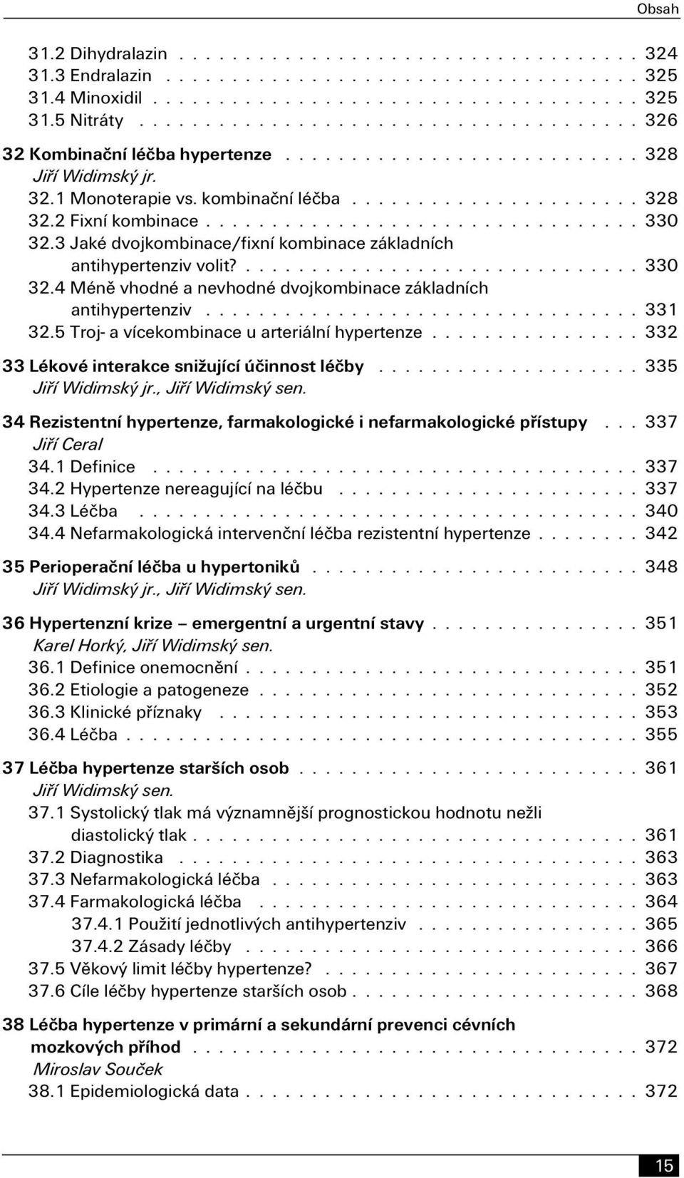 5 Troj- a vícekombinace u arteriální hypertenze 332 33 Lékové interakce snižující účinnost léčby 335, 34 Rezistentní hypertenze, farmakologické i nefarmakologické přístupy 337 Jiří Ceral 34.