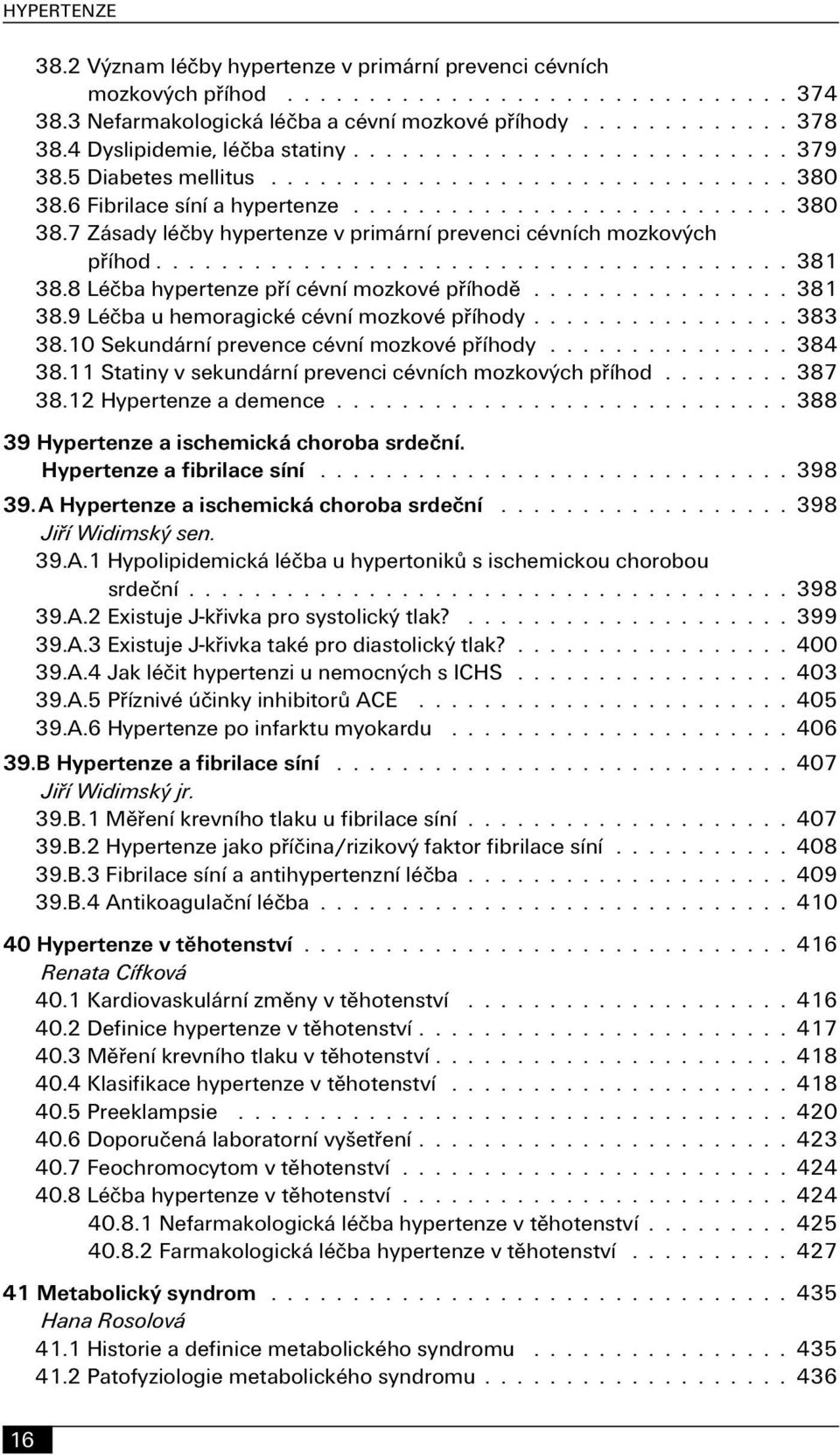 9 Léčba u hemoragické cévní mozkové příhody 383 38.10 Sekundární prevence cévní mozkové příhody 384 38.11 Statiny v sekundární prevenci cévních mozkových příhod 387 38.