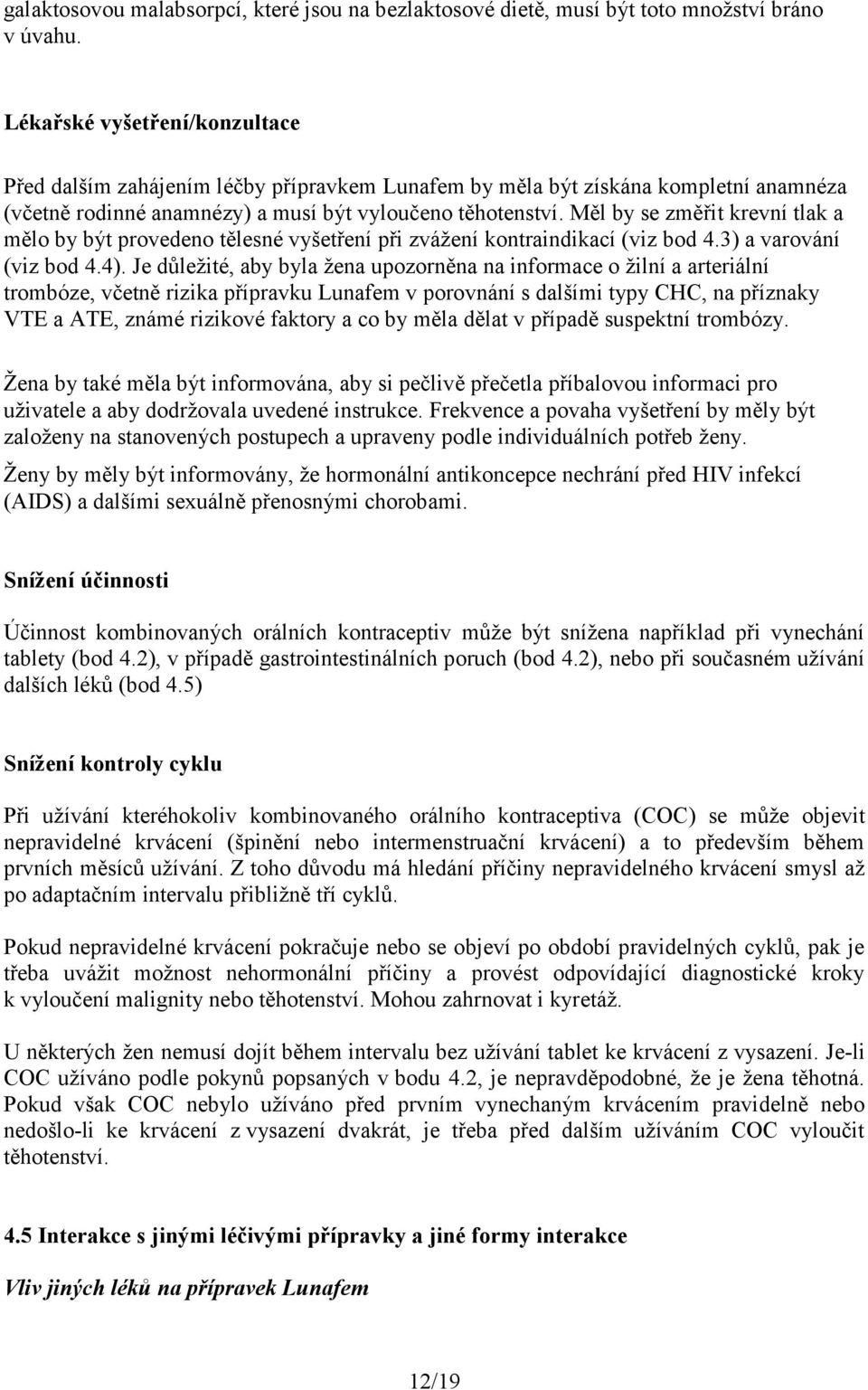 Měl by se změřit krevní tlak a mělo by být provedeno tělesné vyšetření při zvážení kontraindikací (viz bod 4.3) a varování (viz bod 4.4).