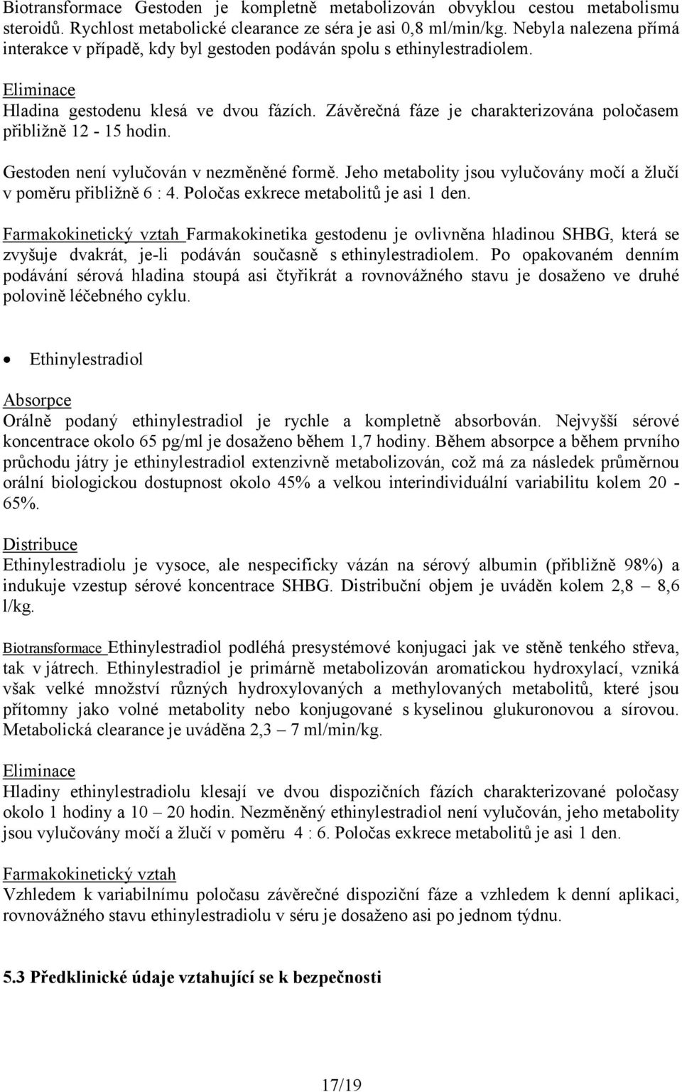 Závěrečná fáze je charakterizována poločasem přibližně 12-15 hodin. Gestoden není vylučován v nezměněné formě. Jeho metabolity jsou vylučovány močí a žlučí v poměru přibližně 6 : 4.