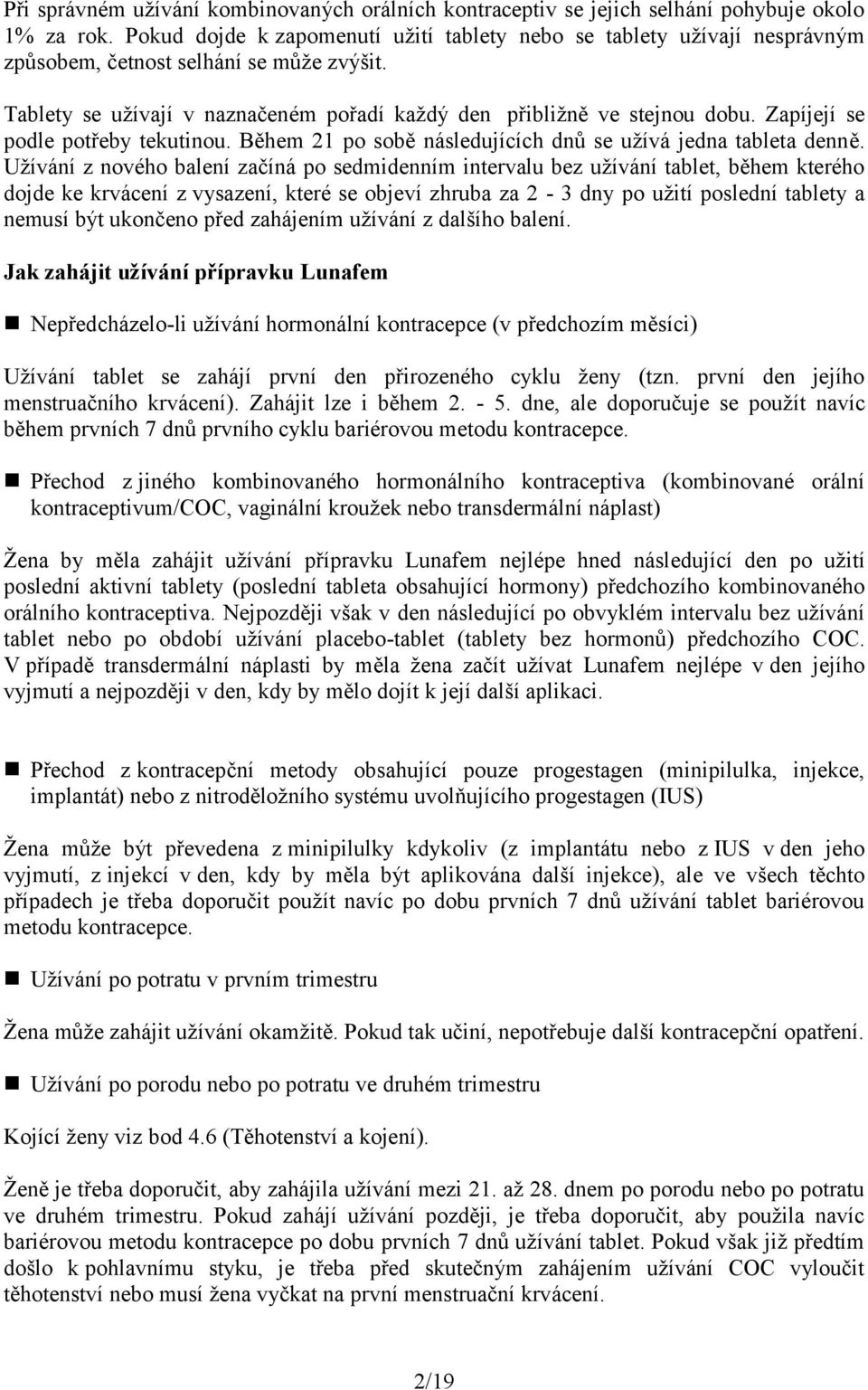 Zapíjejí se podle potřeby tekutinou. Během 21 po sobě následujících dnů se užívá jedna tableta denně.