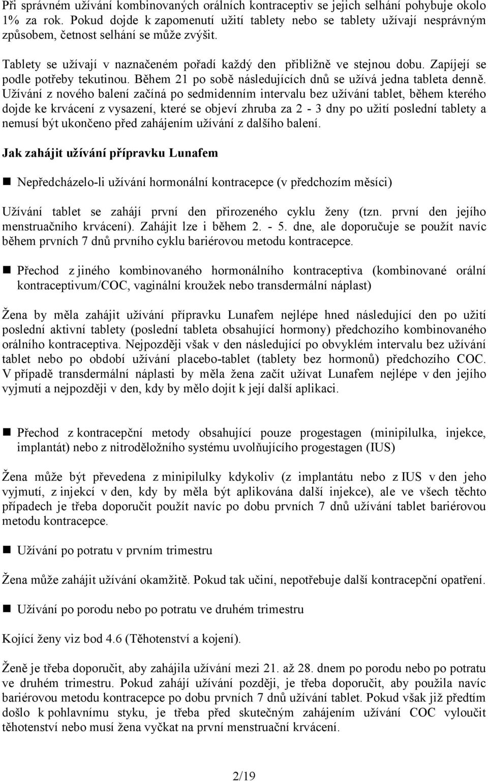 Zapíjejí se podle potřeby tekutinou. Během 21 po sobě následujících dnů se užívá jedna tableta denně.