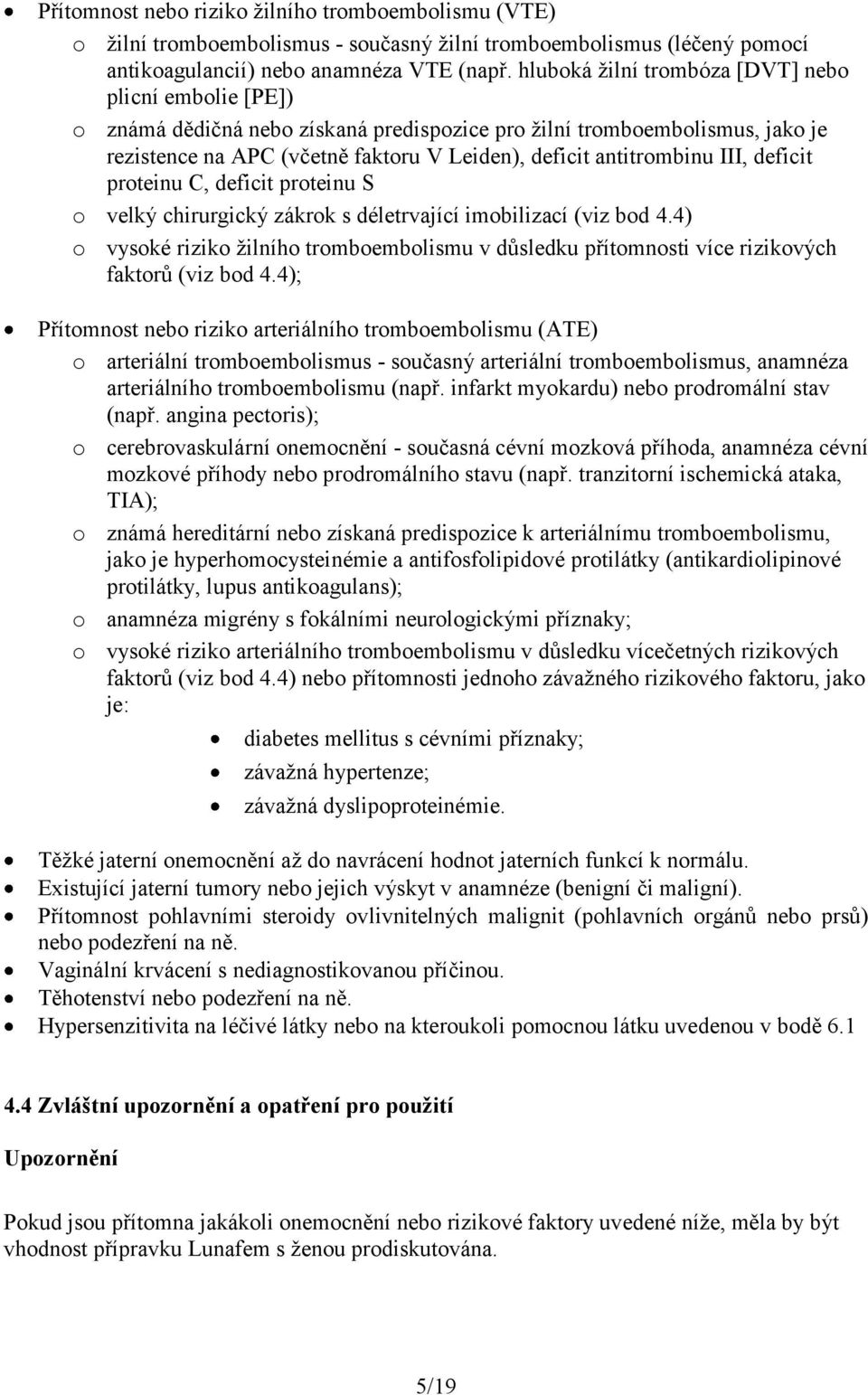III, deficit proteinu C, deficit proteinu S o velký chirurgický zákrok s déletrvající imobilizací (viz bod 4.