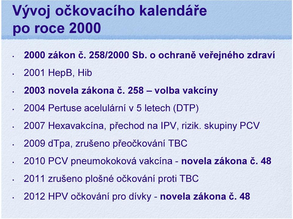 258 volba vakcíny 2004 Pertuse acelulární v 5 letech (DTP) 2007 Hexavakcína, přechod na IPV, rizik.