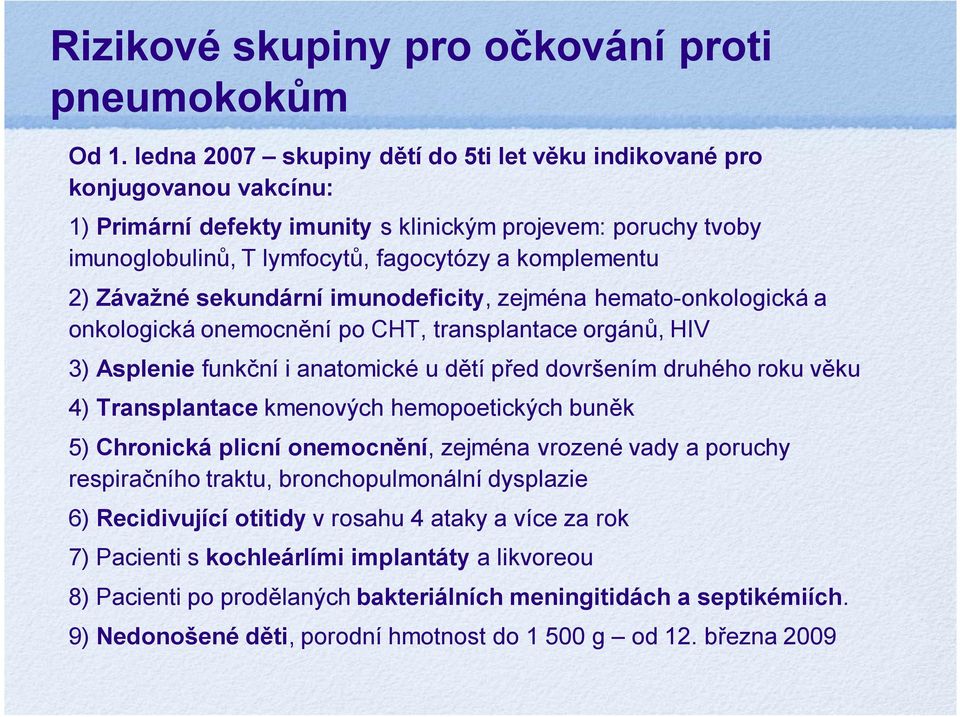 Závažné sekundární imunodeficity, zejména hemato-onkologická a onkologická onemocnění po CHT, transplantace orgánů, HIV 3) Asplenie funkční i anatomické u dětí před dovršením druhého roku věku 4)