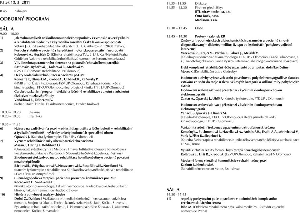 (Klinika rehabilitačního lékařství 1.LF UK, Albertov 7, 128 00 Praha 2) 2) Poruchy stability u pacientů s hereditární motorickou a senzitivní neuropatií Kobesová A., Horáček O.
