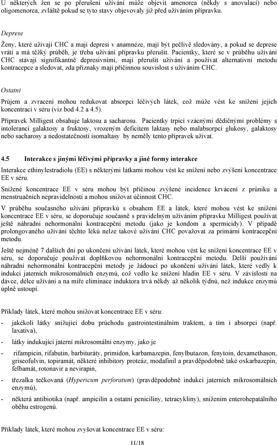 Pacientky, které se v průběhu užívání CHC stávají signifikantně depresivními, mají přerušit užívání a používat alternativní metodu kontracepce a sledovat, zda příznaky mají příčinnou souvislost s