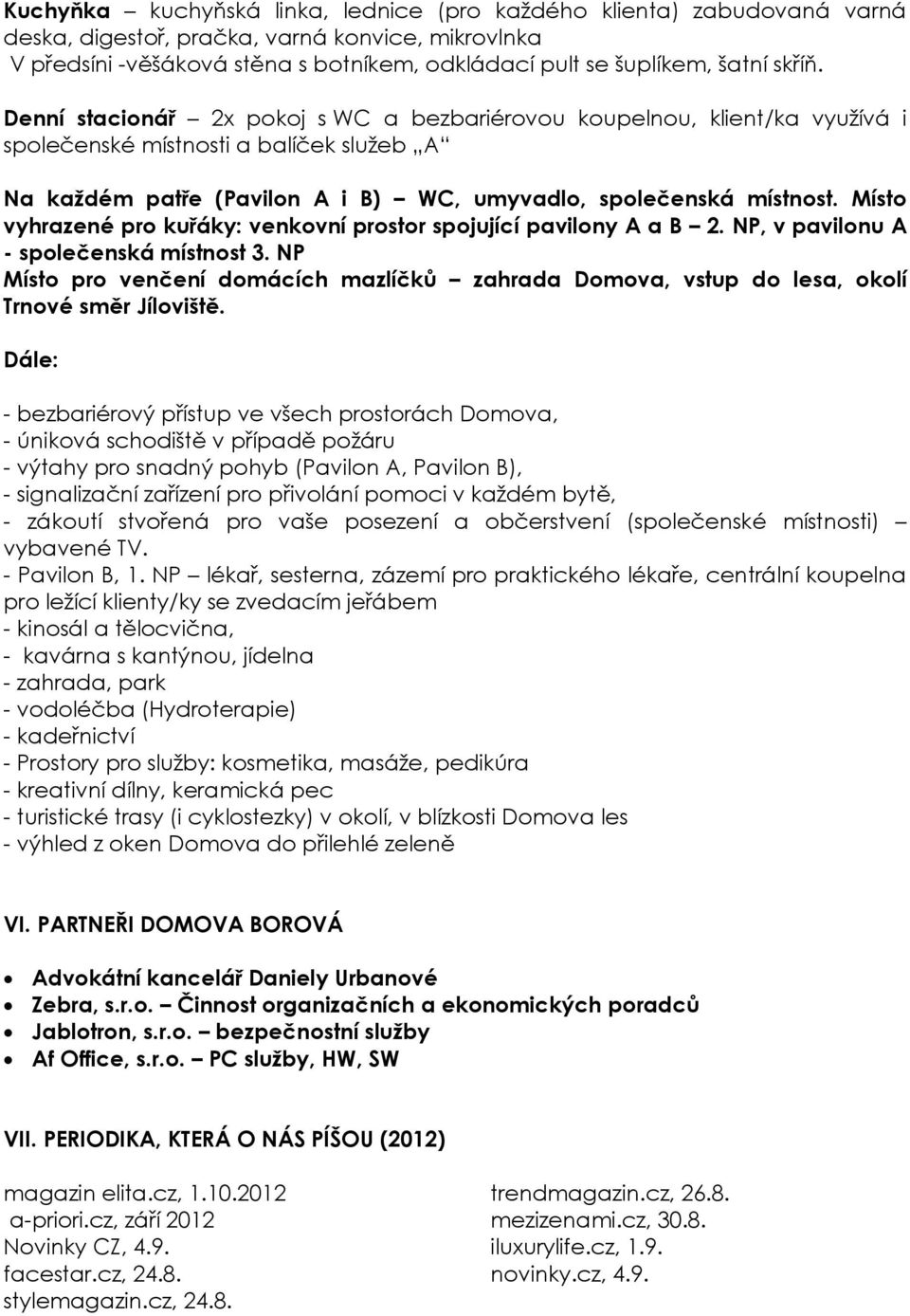Místo vyhrazené pro kuřáky: venkovní prostor spojující pavilony A a B 2. NP, v pavilonu A - společenská místnost 3.