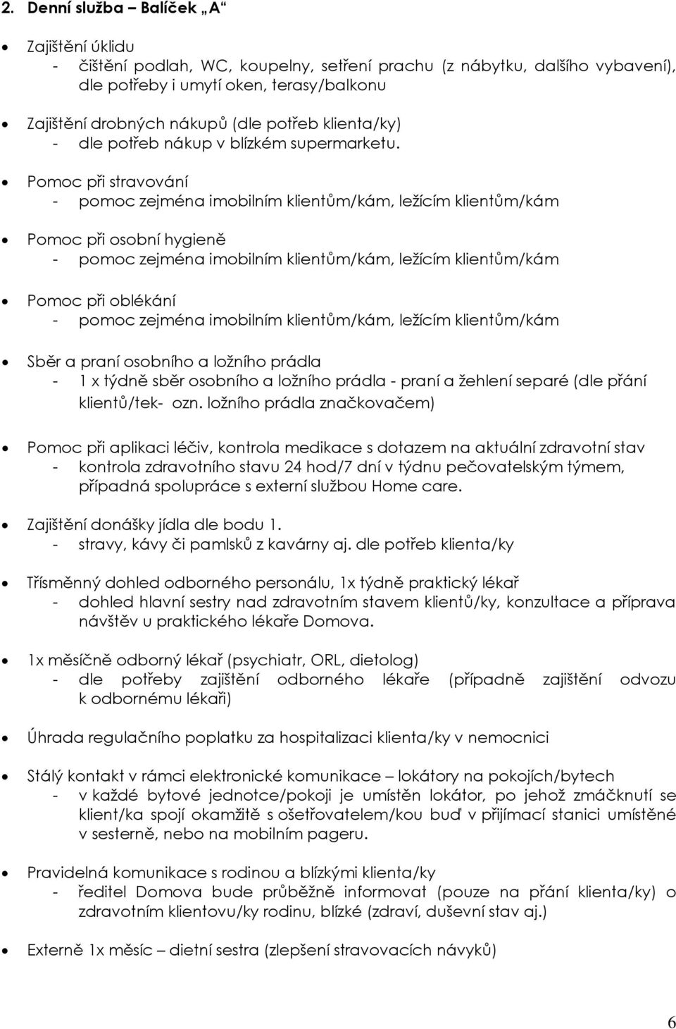 Pomoc při stravování - pomoc zejména imobilním klientům/kám, ležícím klientům/kám Pomoc při osobní hygieně - pomoc zejména imobilním klientům/kám, ležícím klientům/kám Pomoc při oblékání - pomoc