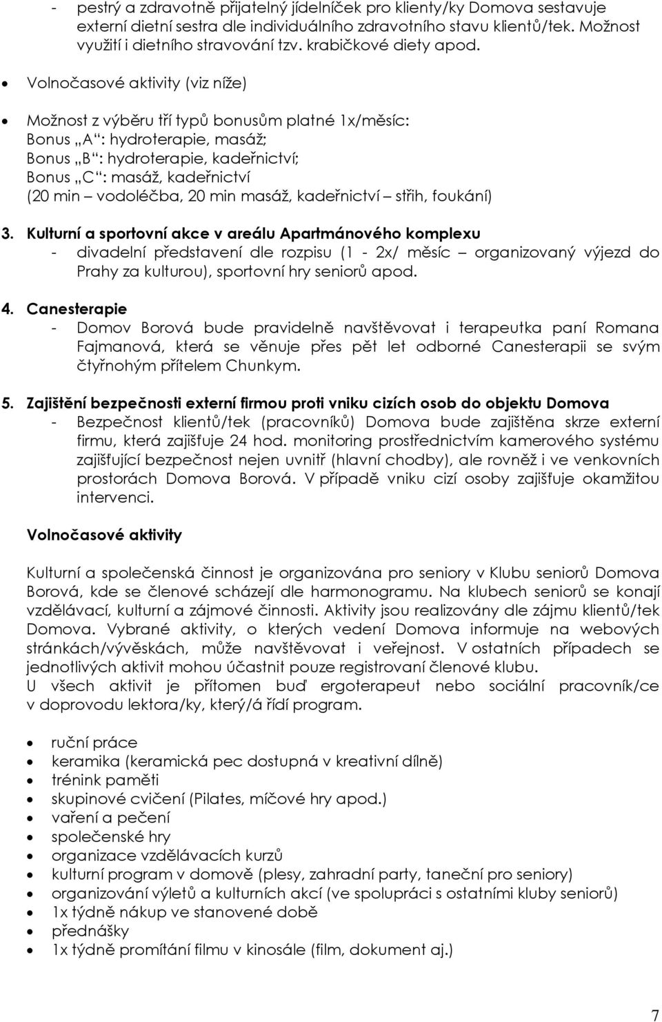 Volnočasové aktivity (viz níže) Možnost z výběru tří typů bonusům platné 1x/měsíc: Bonus A : hydroterapie, masáž; Bonus B : hydroterapie, kadeřnictví; Bonus C : masáž, kadeřnictví (20 min vodoléčba,