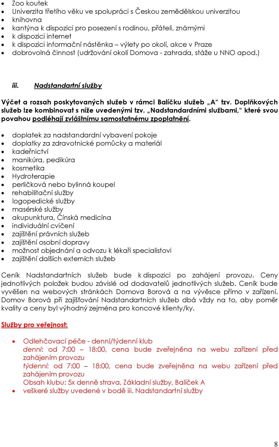 Nadstandartní služby Výčet a rozsah poskytovaných služeb v rámci Balíčku služeb A tzv. Doplňkových služeb lze kombinovat s níže uvedenými tzv.