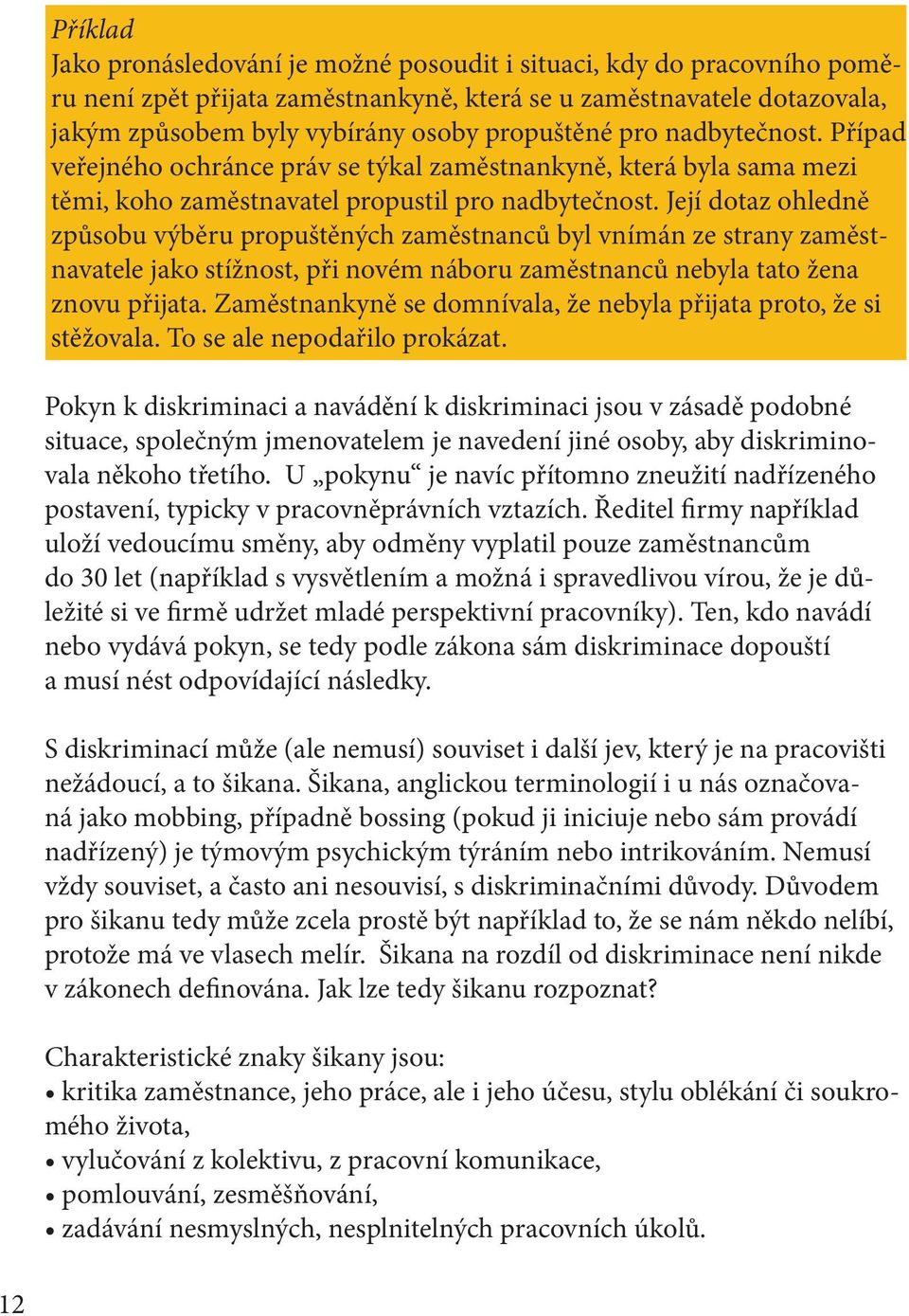 Její dotaz ohledně způsobu výběru propuštěných zaměstnanců byl vnímán ze strany zaměstnavatele jako stížnost, při novém náboru zaměstnanců nebyla tato žena znovu přijata.