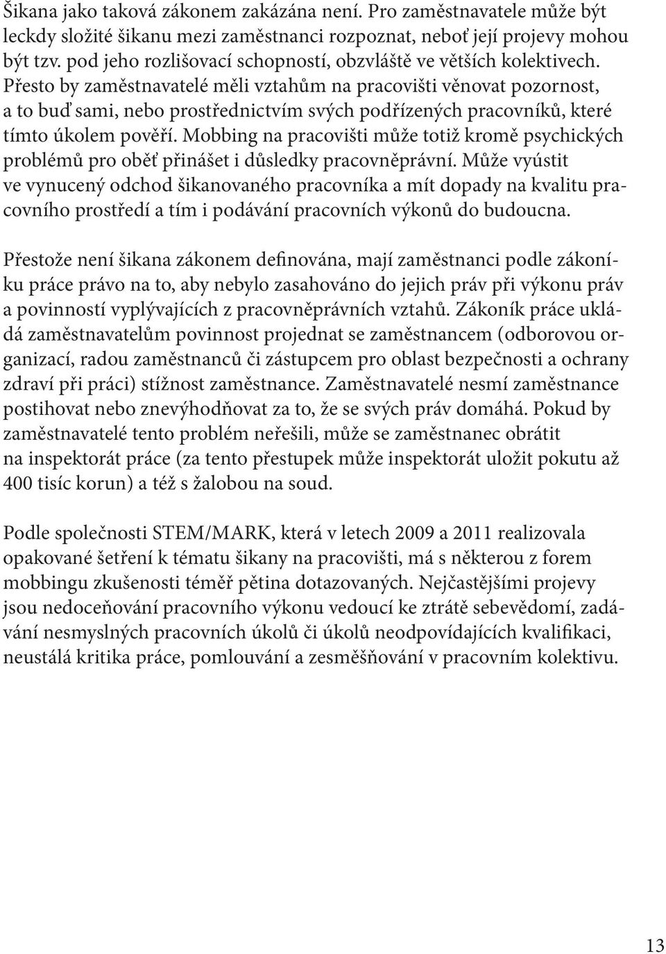 Přesto by zaměstnavatelé měli vztahům na pracovišti věnovat pozornost, a to buď sami, nebo prostřednictvím svých podřízených pracovníků, které tímto úkolem pověří.