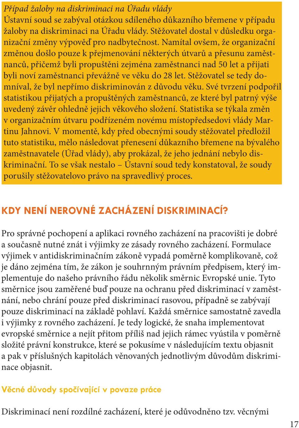 Namítal ovšem, že organizační změnou došlo pouze k přejmenování některých útvarů a přesunu zaměstnanců, přičemž byli propuštěni zejména zaměstnanci nad 50 let a přijati byli noví zaměstnanci převážně