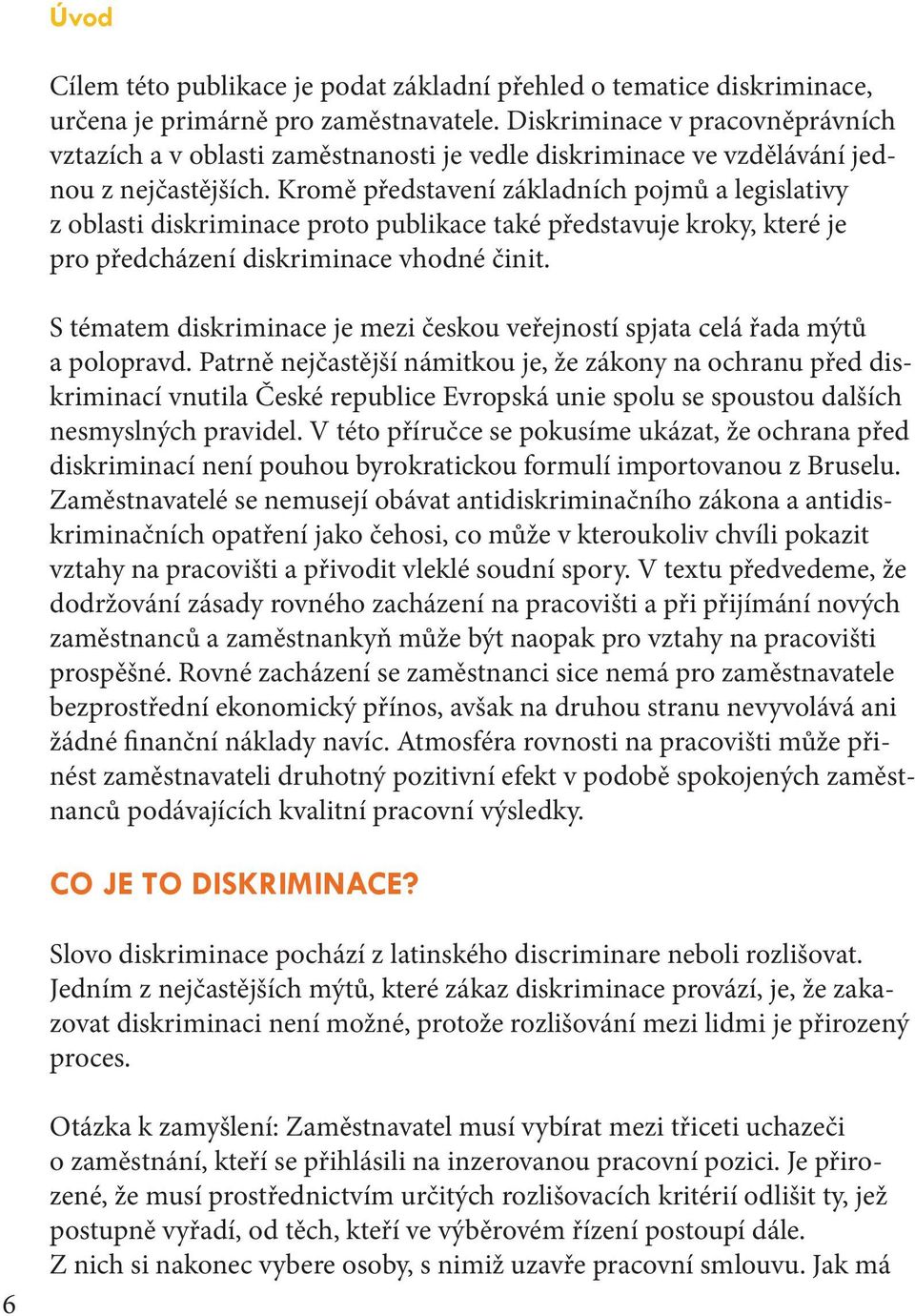 Kromě představení základních pojmů a legislativy z oblasti diskriminace proto publikace také představuje kroky, které je pro předcházení diskriminace vhodné činit.