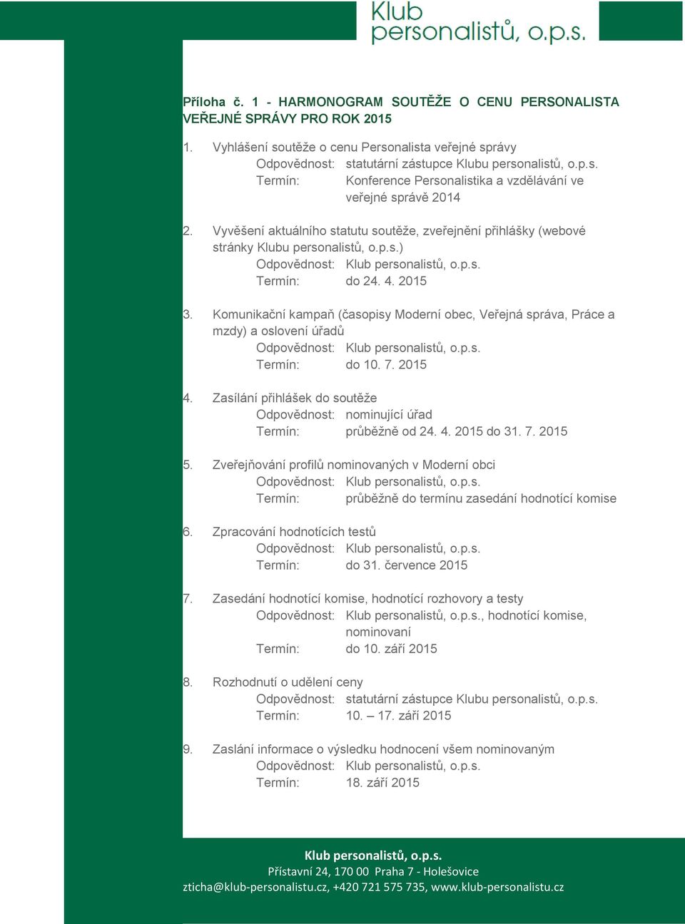 Komunikační kampaň (časopisy Moderní obec, Veřejná správa, Práce a mzdy) a oslovení úřadů Odpovědnost: Termín: do 10. 7. 2015 4.