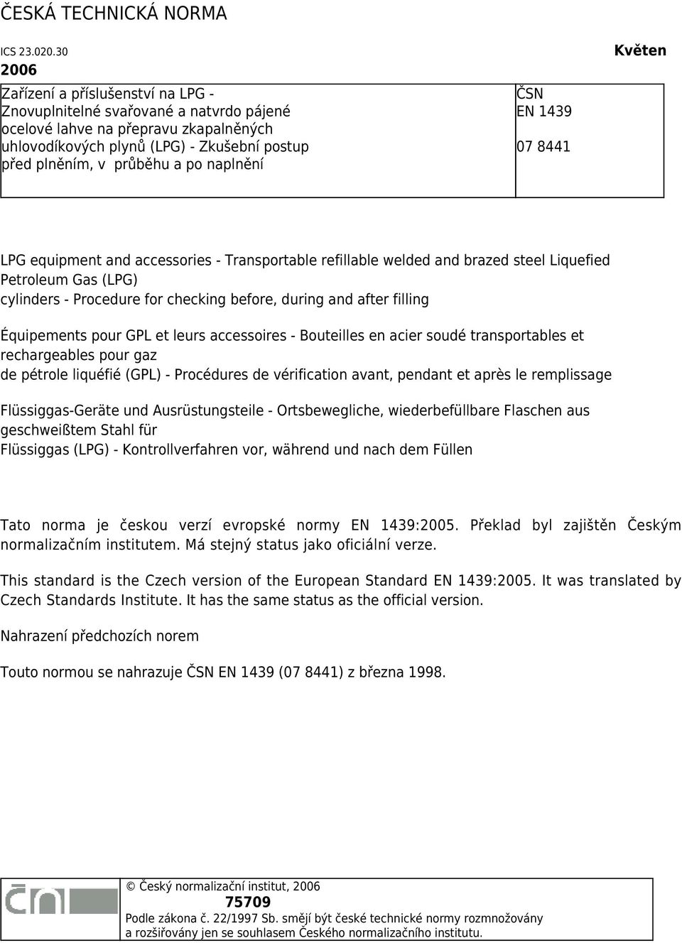 naplnění ČSN EN 1439 07 8441 Květen LPG equipment and accessories - Transportable refillable welded and brazed steel Liquefied Petroleum Gas (LPG) cylinders - Procedure for checking before, during