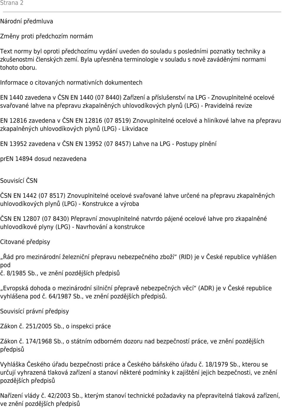 Informace o citovaných normativních dokumentech EN 1440 zavedena v ČSN EN 1440 (07 8440) Zařízení a příslušenství na LPG - Znovuplnitelné ocelové svařované lahve na přepravu zkapalněných
