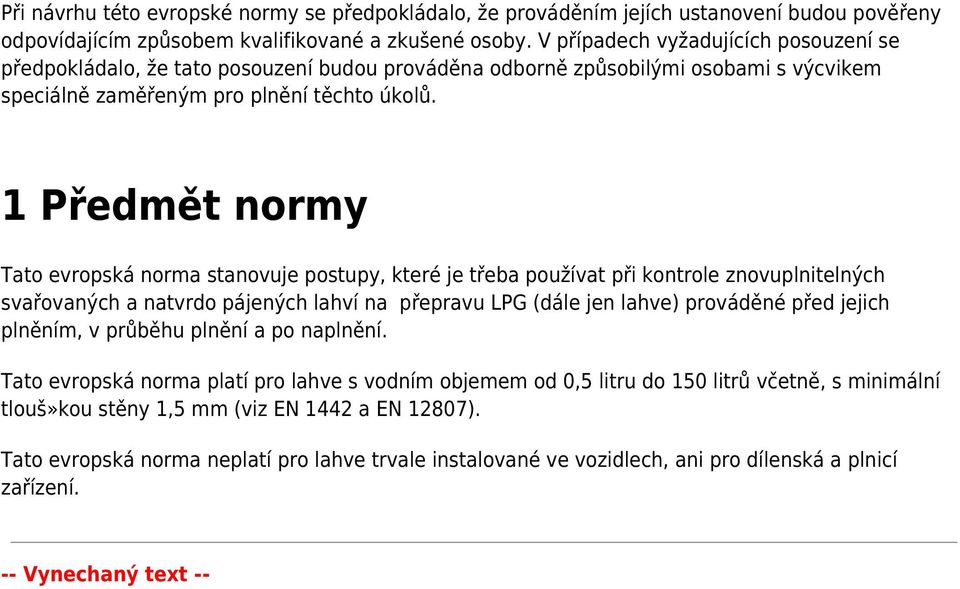 1 Předmět normy Tato evropská norma stanovuje postupy, které je třeba používat při kontrole znovuplnitelných svařovaných a natvrdo pájených lahví na přepravu LPG (dále jen lahve) prováděné před