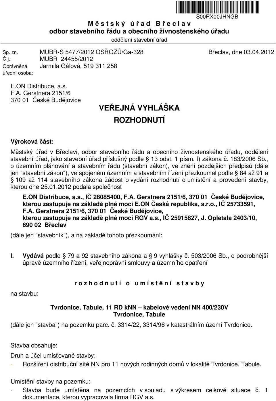 Gerstnera 2151/6 370 01 České Budějovice VEŘEJNÁ VYHLÁŠKA ROZHODNUTÍ Výroková část: Městský úřad v Břeclavi, odbor stavebního řádu a obecního živnostenského úřadu, oddělení stavební úřad, jako