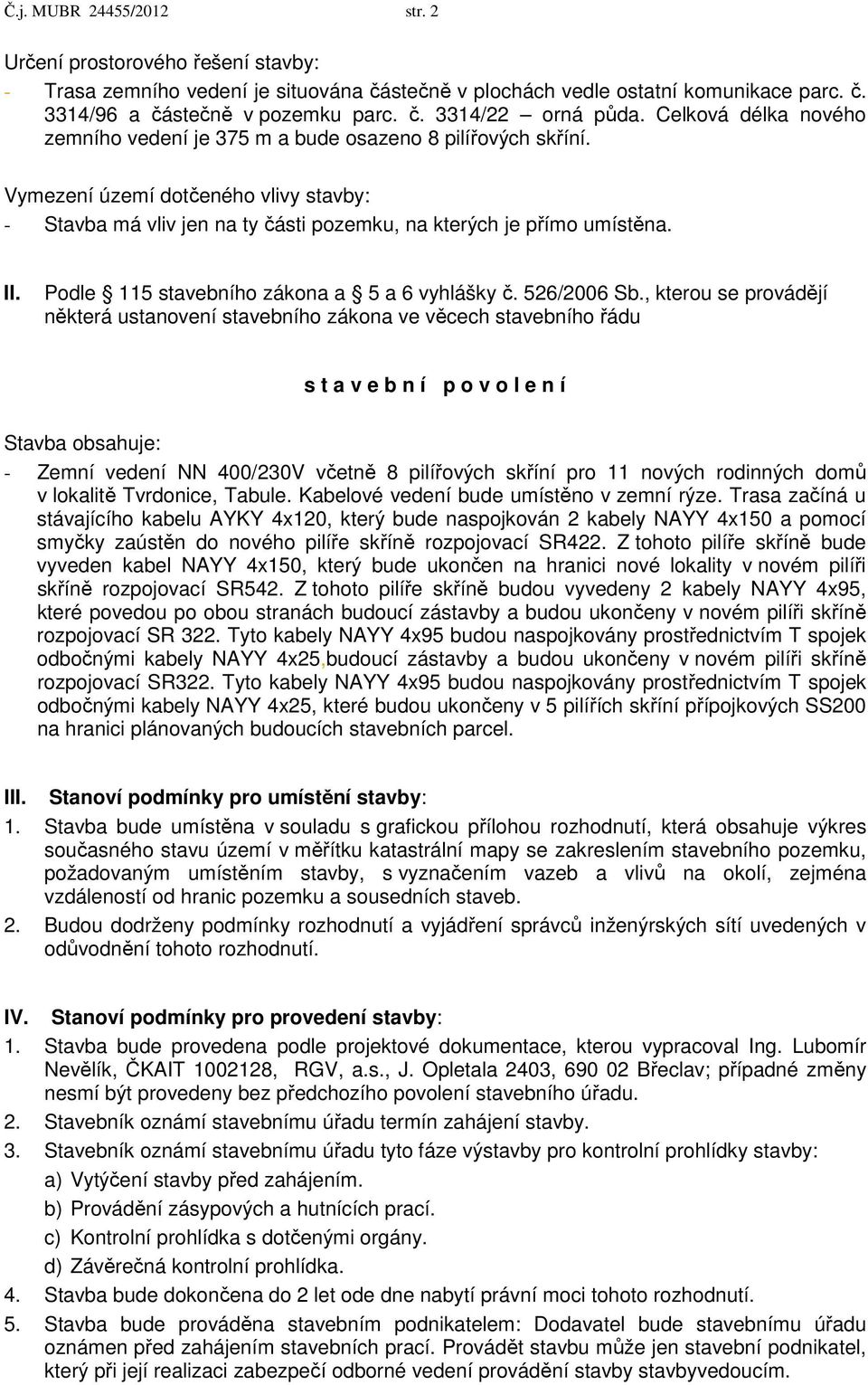 Podle 115 stavebního zákona a 5 a 6 vyhlášky č. 526/2006 Sb.