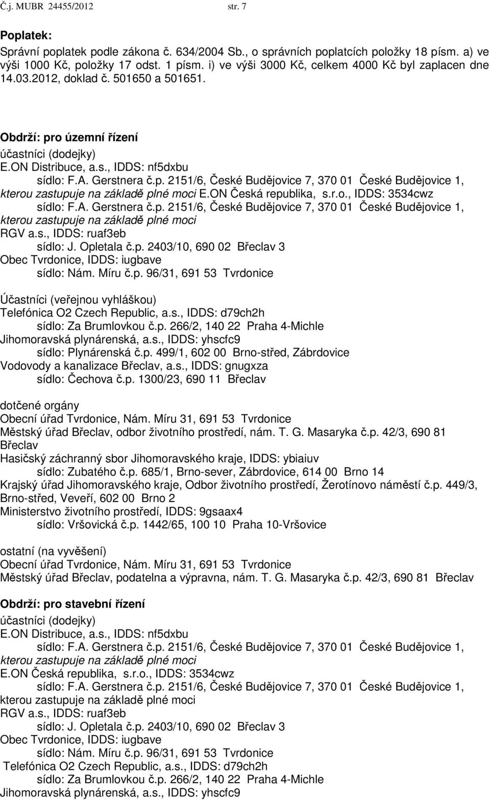 ON Česká republika, s.r.o., IDDS: 3534cwz sídlo: F.A. Gerstnera č.p. 2151/6, České Budějovice 7, 370 01 České Budějovice 1, kterou zastupuje na základě plné moci RGV a.s., IDDS: ruaf3eb sídlo: J.