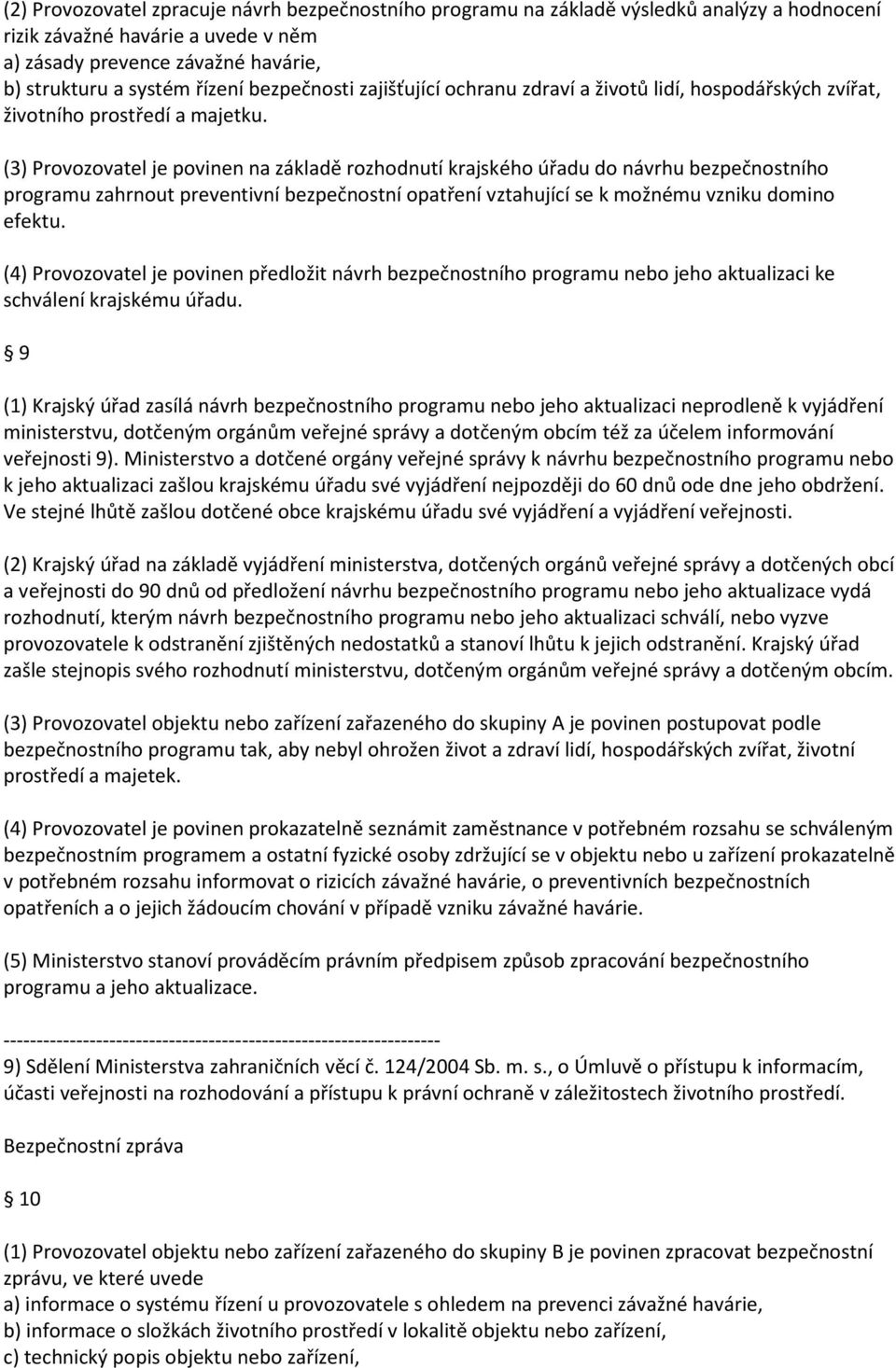 (3) Provozovatel je povinen na základě rozhodnutí krajského úřadu do návrhu bezpečnostního programu zahrnout preventivní bezpečnostní opatření vztahující se k možnému vzniku domino efektu.