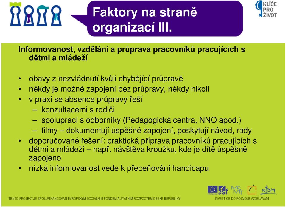 zapojení bez průpravy, někdy nikoli v praxi se absence průpravy řeší konzultacemi s rodiči spoluprací s odborníky (Pedagogická centra, NNO