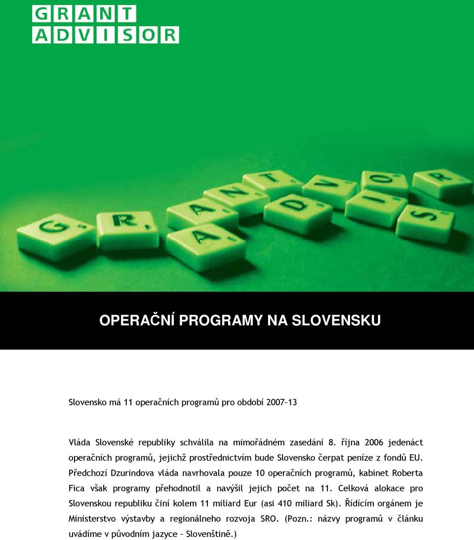 Předchozí Dzurindova vláda navrhovala pouze 10 operačních programů, kabinet Roberta Fica však programy přehodnotil a navýšil jejich počet na 11.