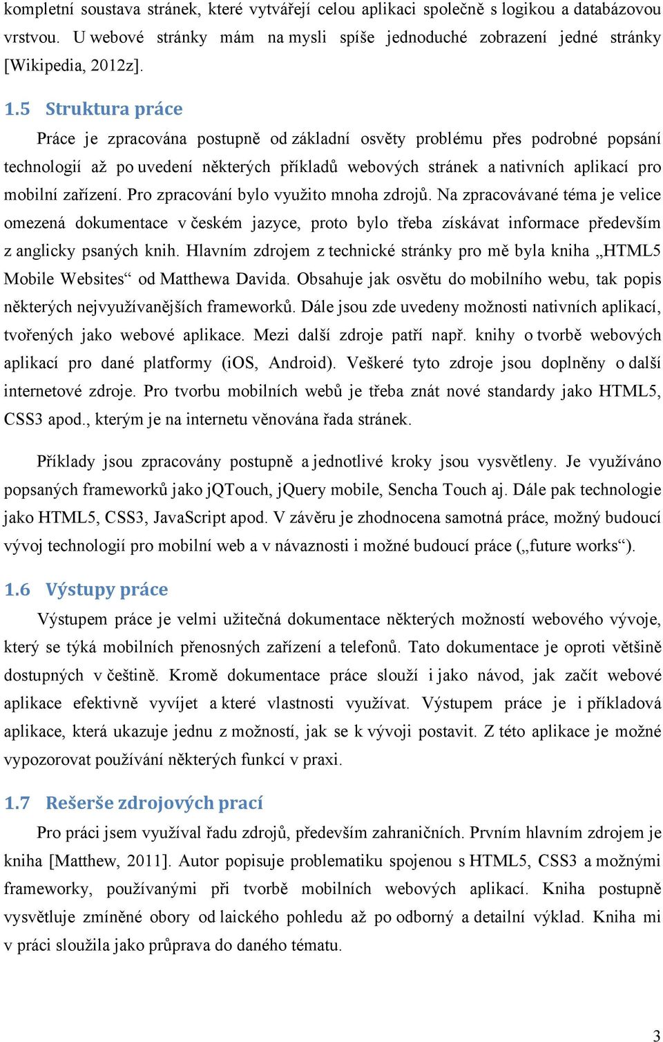 zařízení. Pro zpracování bylo využito mnoha zdrojů. Na zpracovávané téma je velice omezená dokumentace v českém jazyce, proto bylo třeba získávat informace především z anglicky psaných knih.
